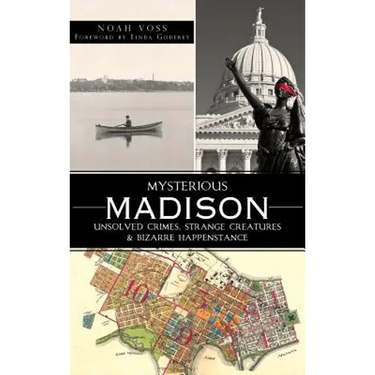 Mysterious Madison: Unsolved Crimes, Strange Creatures & Bizarre Happenstance