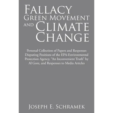 Fallacy of the Green Movement and Climate Change: Personal Collection of Papers and Responses Disputing Positions of the Epa-Environmental Protection