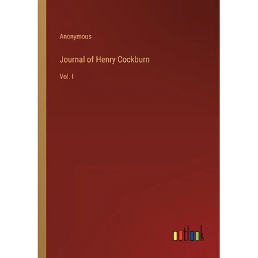Journal of Henry Cockburn: Vol. I