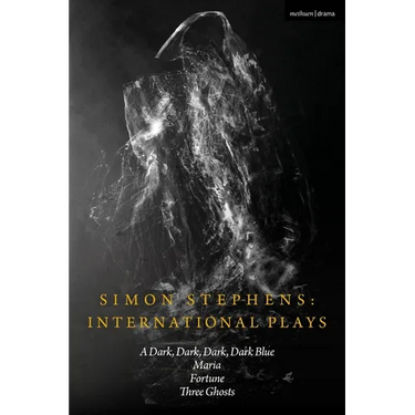 Simon Stephens International Plays: A Dark, Dark, Dark, Dark Blue; Maria; Fortune; Three Ghosts