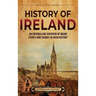 History of Ireland: An Enthralling Overview of Major Events and Figures in Irish History