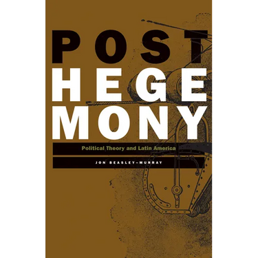Posthegemony: Political Theory and Latin America