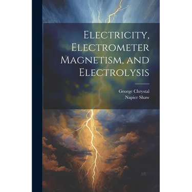 Electricity, Electrometer Magnetism, and Electrolysis