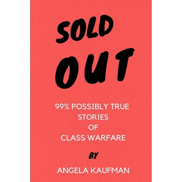 Sold Out: 99% Possibly True Stories of Class Warfare