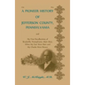 A Pioneer History of Jefferson County, Pennsylvania: And My First Recollections of Brookville, Pennsylvania, 1840-1843, when my feet were bare and my