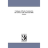 Catalogue of Books Contained in the Library of the American Bible Society,