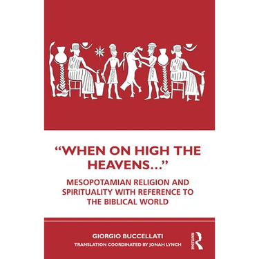 "When on High the Heavens...": Mesopotamian Religion and Spirituality with Reference to the Biblical World