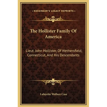 The Hollister Family Of America: Lieut. John Hollister, Of Wethersfield, Connecticut, And His Descendants