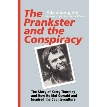The Prankster and the Conspiracy: The Story of Kerry Thornley and How He Met Oswald and Inspired the Counterculture