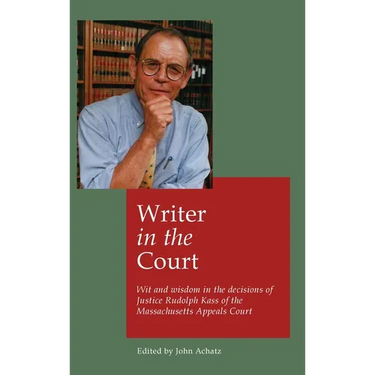 Writer in the court: Wit and widsom in the decisions of Justice Rudolph Kass of the Massachusetts Appeals Court