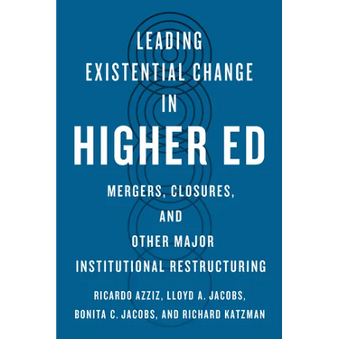 Leading Existential Change in Higher Ed: Mergers, Closures, and Other Major Institutional Restructuring
