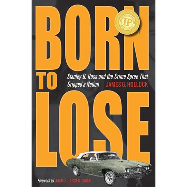 Born to Lose: Stanley B. Hoss and the Crime Spree That Gripped a Nation