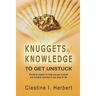 Knuggets Of Knowledge To Get Unstuck: Practical wisdom to help you get unstuck and achieve success in any area of life.