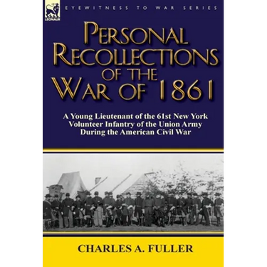 Personal Recollections of the War of 1861: A Young Lieutenant of the 61st New York Volunteer Infantry of the Union Army During the American Civil War