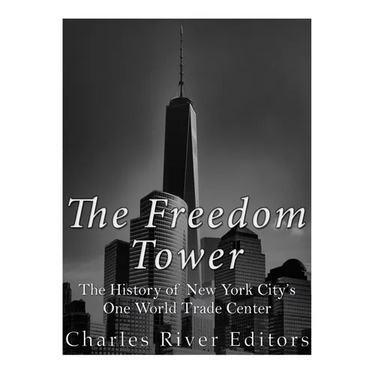 The Freedom Tower: The History of New York City's One World Trade Center