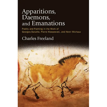 Apparitions, Daemons, and Emanations: Poetry and Painting in the Work of Georges Bataille, Pierre Klossowski, and Henri Michaux
