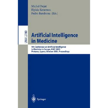 Artificial Intelligence in Medicine: 9th Conference on Artificial Intelligence in Medicine in Europe, Aime 2003, Protaras, Cyprus, October 18-22, 2003