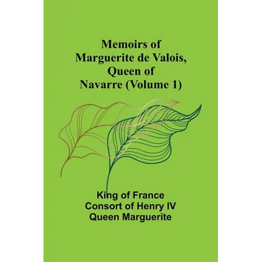Memoirs of Marguerite de Valois, Queen of Navarre (Volume 1)