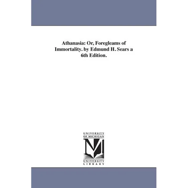 Athanasia: Or, Foregleams of Immortality. by Edmund H. Sears a 6th Edition.
