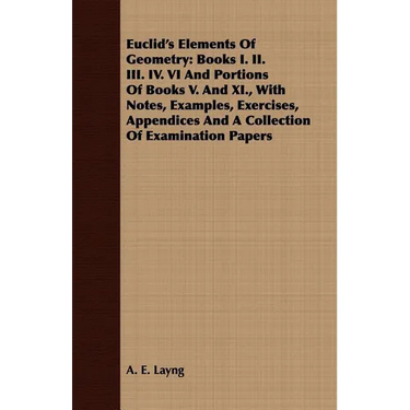 Euclid's Elements Of Geometry: Books I. II. III. IV. VI And Portions Of Books V. And XI., With Notes, Examples, Exercises, Appendices And A Collectio