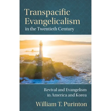 Transpacific Evangelicalism in the Twentieth Century: Revival and Evangelism in America and Korea