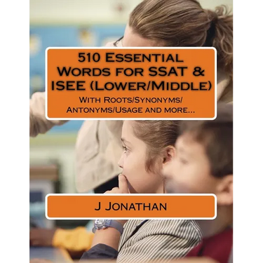 510 Essential Words for SSAT & ISEE (Lower/Middle): With Roots/Synonyms/Antonyms/Usage and more...