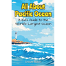 All About Pacific Ocean: A Kid's Guide to the World's Largest Ocean