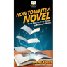 How To Write a Novel: Your Step By Step Guide To Writing a Novel