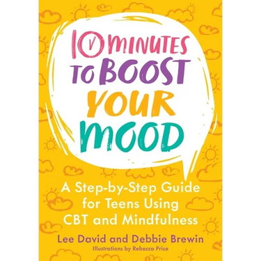 10 Minutes to Boost Your Mood: A Step-By-Step Guide for Teens Using CBT and Mindfulness