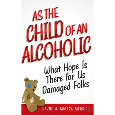 As the Child of an Alcoholic: What Hope Is There for Us Damaged Folks?