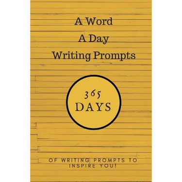 A Word a Day Writing Prompts: 365 Days of Writing Prompts to Inspire You