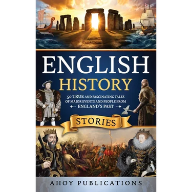 English History Stories: 50 True and Fascinating Tales of Major Events and People from England's Past