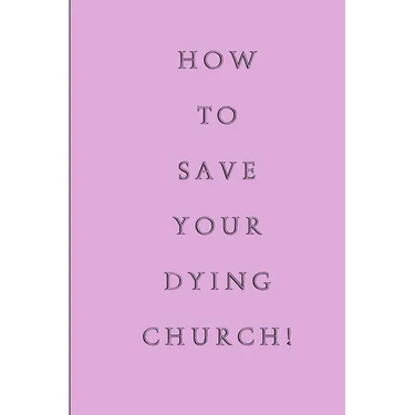 How To Save Your Dying Church