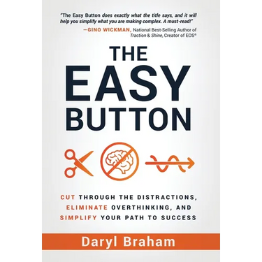 The Easy Button: Cut Through the Distractions, Eliminate Overthinking, and Simplify Your Path to Success