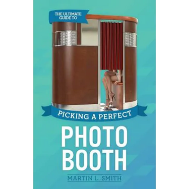 The Ultimate Guide To Picking A Perfect Photo Booth: How To Find the Best Photo Booth Rental and Get It At the Lowest Possible Cost
