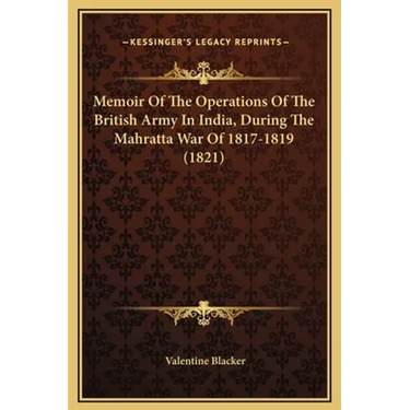 Memoir Of The Operations Of The British Army In India, During The Mahratta War Of 1817-1819 (1821)