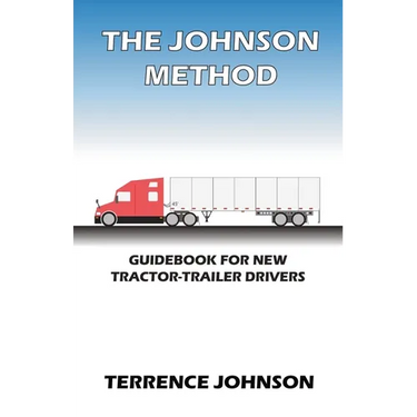 The Johnson Method: Guidebook For New Tractor-Trailer Drivers