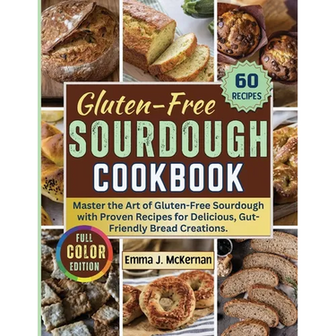 Gluten-Free Sourdough Cookbook: Master the Art of Gluten-Free Sourdough with Proven Recipes for Delicious, Gut-Friendly Bread Creations.