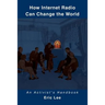 How Internet Radio Can Change the World: An Activist's Handbook