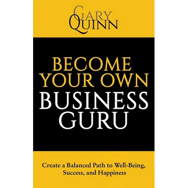 Become Your Own Business Guru: Create a Balanced Path to Well-Being, Success, and Happiness