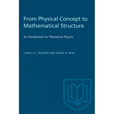 From Physical Concept to Mathematical Structure: An Introduction to Theoretical Physics