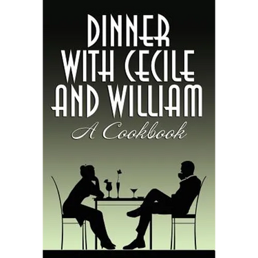 Dinner with Cecile and William: A Cookbook