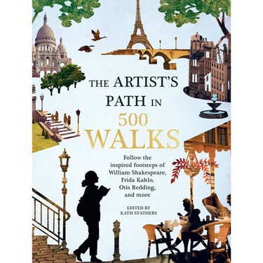 Artist's Path in 500 Walks: Follow the Inspired Footsteps of William Shakespeare, Frida Kahlo, Otis Redding, and More