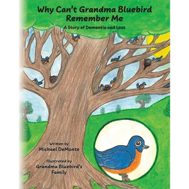 Why Can't Grandma Bluebird Remember Me: A Story of Dementia and Loss