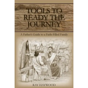Tools to Ready the Journey: A Father's Guide to a Faith-Filled Family