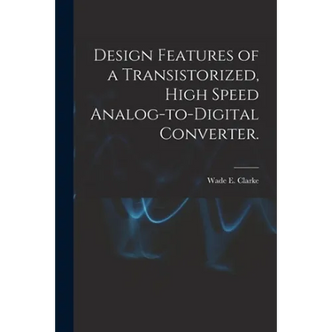 Design Features of a Transistorized, High Speed Analog-to-digital Converter.