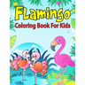 Flamingo Coloring Book For Kids: Coloring Book for Toddler/ Preschooler and Kids, Ages 4-8 (Kids Educational Activity Books)