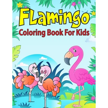 Flamingo Coloring Book For Kids: Coloring Book for Toddler/ Preschooler and Kids, Ages 4-8 (Kids Educational Activity Books)