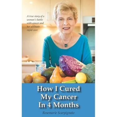How I Cured My Cancer In 4 Months: A true story of a woman's battle with cancer and her ultimate rapid cure