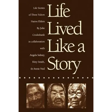 Life Lived Like a Story: Life Stories of Three Yukon Native Elders